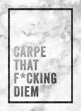 Carpe that f*cking diem