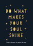 Do what makes your soul shine