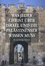 Was jeder Christ über Israel und die Palästinenser wissen muss